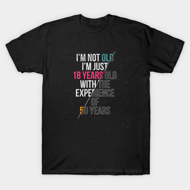 I'M Not Old I'M Just 18 Years With Experience Of 50 Years T-Shirt by mangobanana